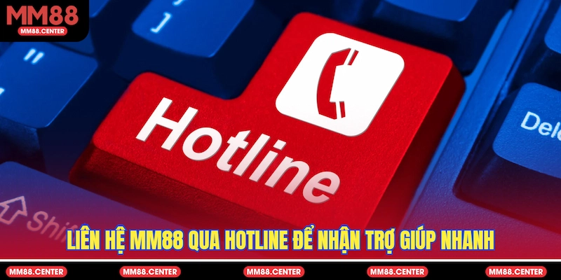 Liên hệ MM88 qua hotline để nhận trợ giúp nhanh